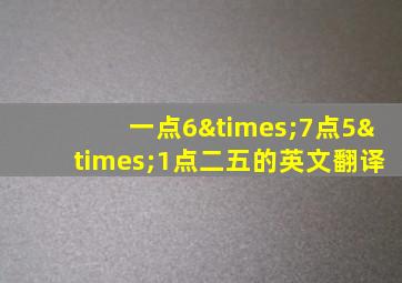 一点6×7点5×1点二五的英文翻译