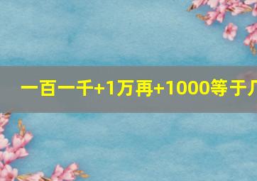 一百一千+1万再+1000等于几