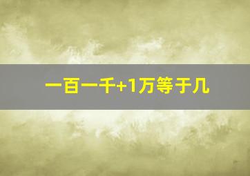 一百一千+1万等于几