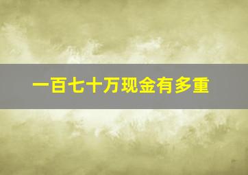 一百七十万现金有多重