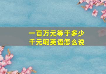 一百万元等于多少千元呢英语怎么说