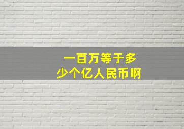 一百万等于多少个亿人民币啊