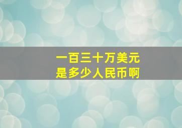 一百三十万美元是多少人民币啊