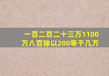 一百二百二十三万1100万八百除以200等于几万