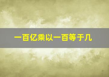 一百亿乘以一百等于几