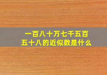 一百八十万七千五百五十八的近似数是什么