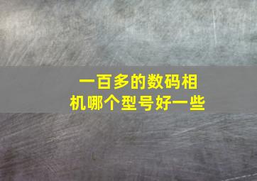 一百多的数码相机哪个型号好一些