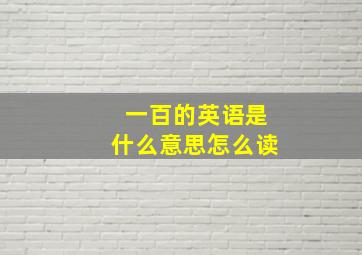 一百的英语是什么意思怎么读