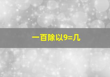 一百除以9=几