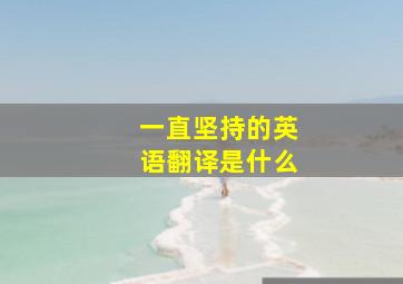 一直坚持的英语翻译是什么