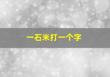 一石米打一个字