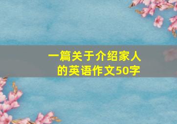 一篇关于介绍家人的英语作文50字