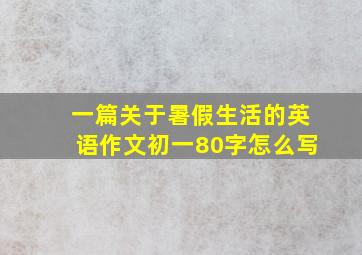 一篇关于暑假生活的英语作文初一80字怎么写