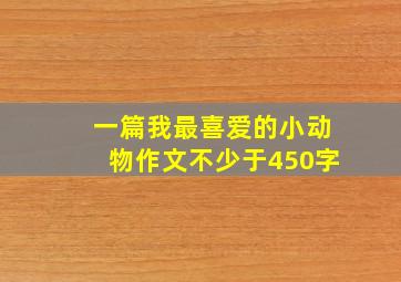 一篇我最喜爱的小动物作文不少于450字