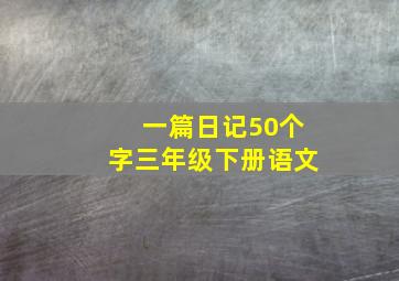 一篇日记50个字三年级下册语文