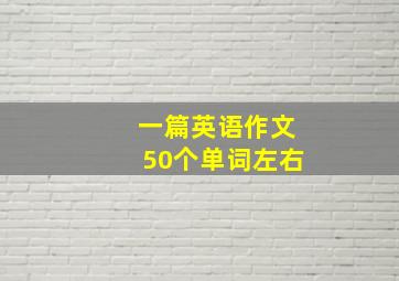 一篇英语作文50个单词左右