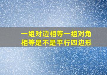 一组对边相等一组对角相等是不是平行四边形