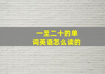 一至二十的单词英语怎么读的