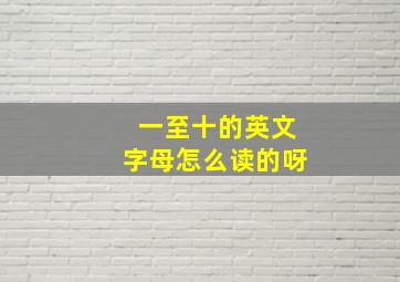 一至十的英文字母怎么读的呀