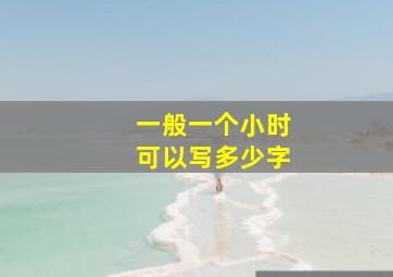 一般一个小时可以写多少字