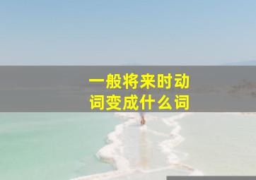 一般将来时动词变成什么词