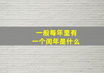 一般每年里有一个闰年是什么