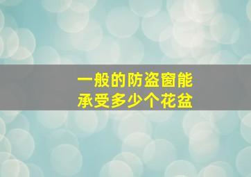 一般的防盗窗能承受多少个花盆