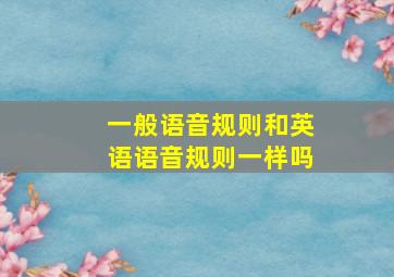 一般语音规则和英语语音规则一样吗