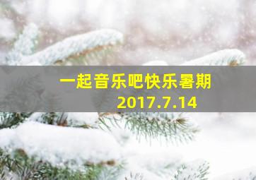 一起音乐吧快乐暑期2017.7.14