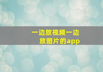 一边放视频一边放图片的app