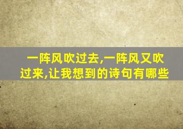 一阵风吹过去,一阵风又吹过来,让我想到的诗句有哪些