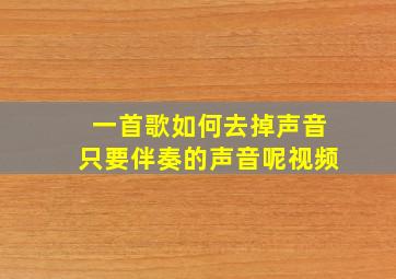 一首歌如何去掉声音只要伴奏的声音呢视频