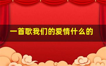 一首歌我们的爱情什么的