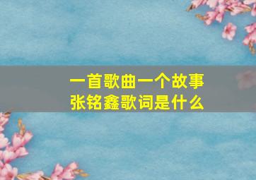 一首歌曲一个故事张铭鑫歌词是什么