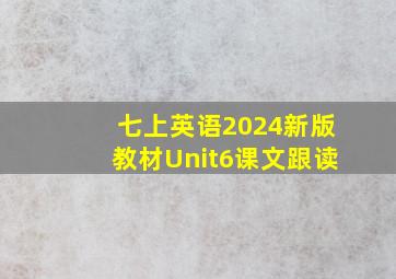 七上英语2024新版教材Unit6课文跟读