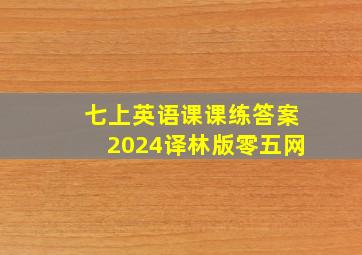 七上英语课课练答案2024译林版零五网