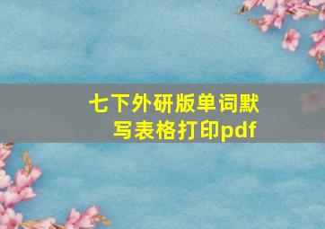 七下外研版单词默写表格打印pdf