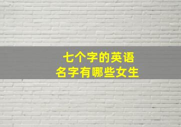 七个字的英语名字有哪些女生