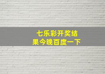 七乐彩开奖结果今晚百度一下