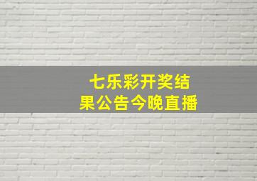 七乐彩开奖结果公告今晚直播