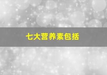 七大营养素包括