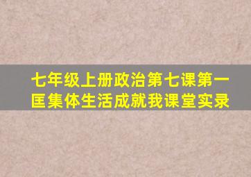 七年级上册政治第七课第一匡集体生活成就我课堂实录