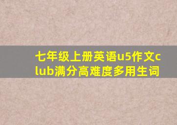 七年级上册英语u5作文club满分高难度多用生词