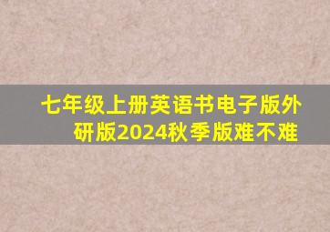 七年级上册英语书电子版外研版2024秋季版难不难