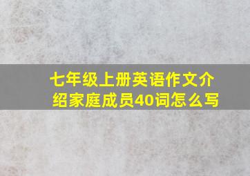 七年级上册英语作文介绍家庭成员40词怎么写