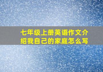 七年级上册英语作文介绍我自己的家庭怎么写