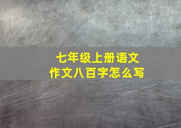 七年级上册语文作文八百字怎么写