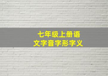 七年级上册语文字音字形字义