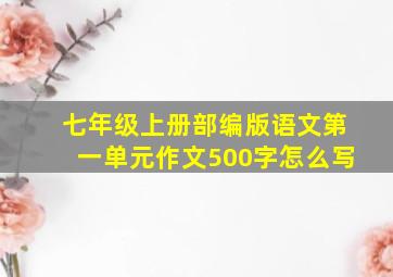 七年级上册部编版语文第一单元作文500字怎么写