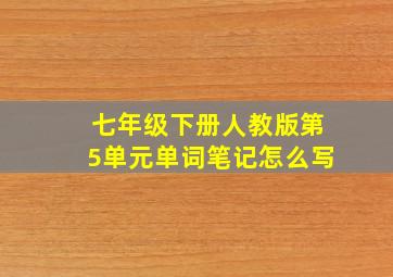 七年级下册人教版第5单元单词笔记怎么写